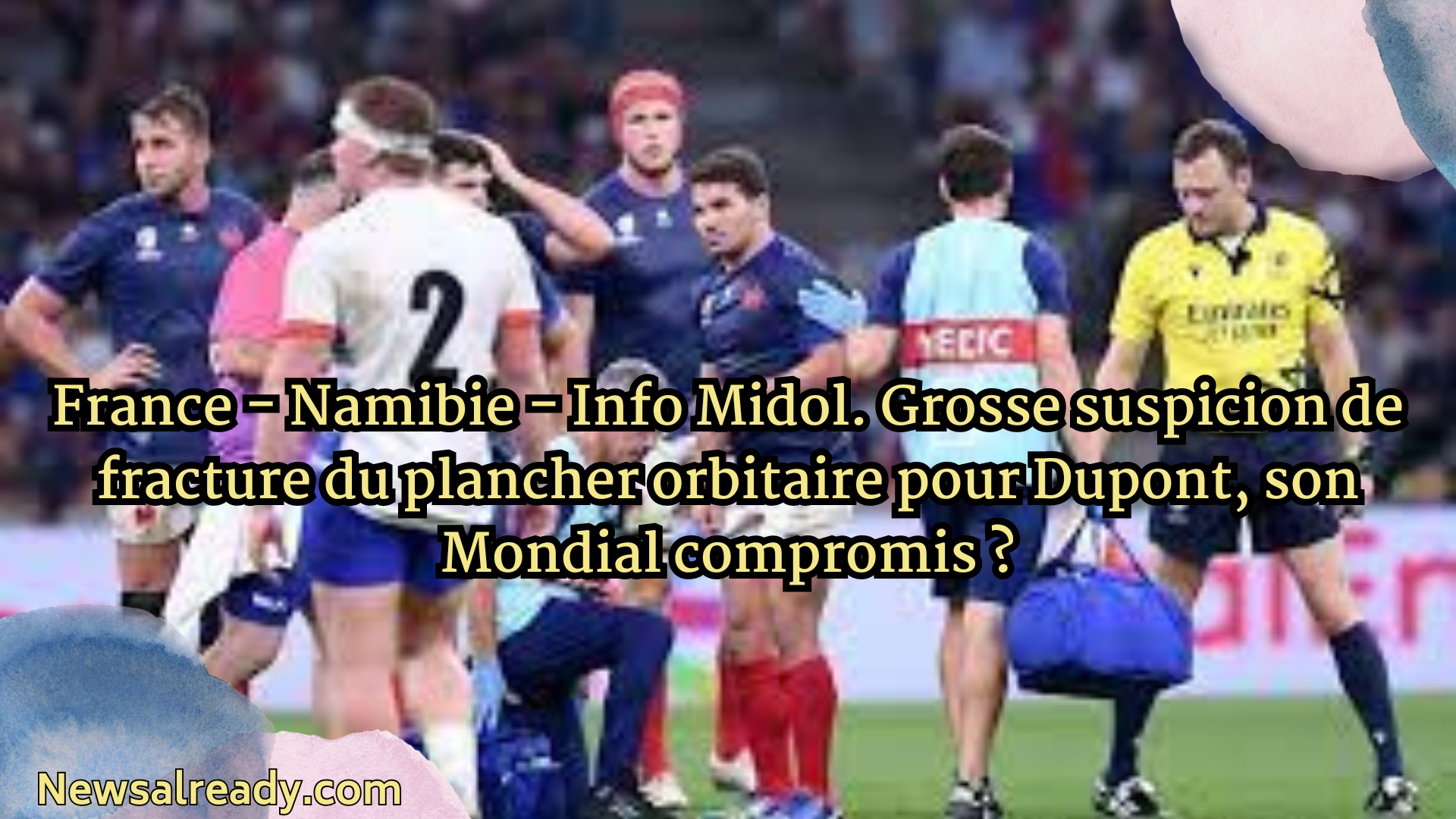 France - Namibie - Info Midol. Grosse suspicion de fracture du plancher orbitaire pour Dupont, son Mondial compromis ?